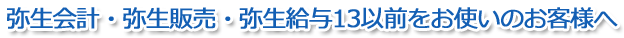 弥生会計・弥生販売・弥生給与13以前をお使いのお客様へ